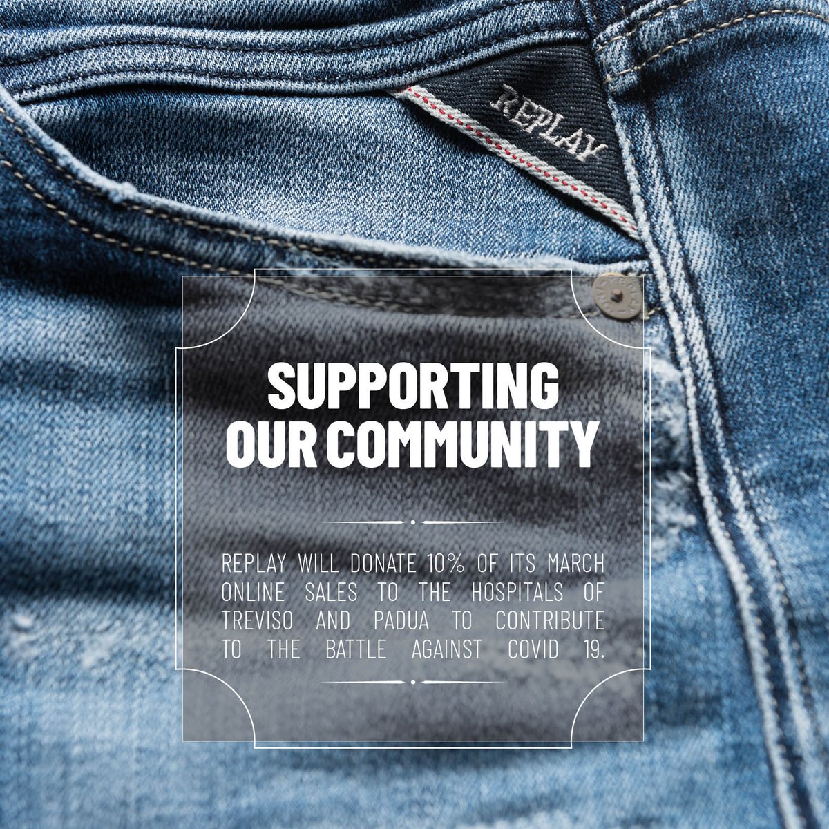 Together we are supporting our community. Thanks to your purchases, we'll be donating 10% of our March online sales to the hospitals of Treviso and Padua. Together we are stronger. replayjeans.com #ReplayJeans #COVID19 #StaySafe #StayHome