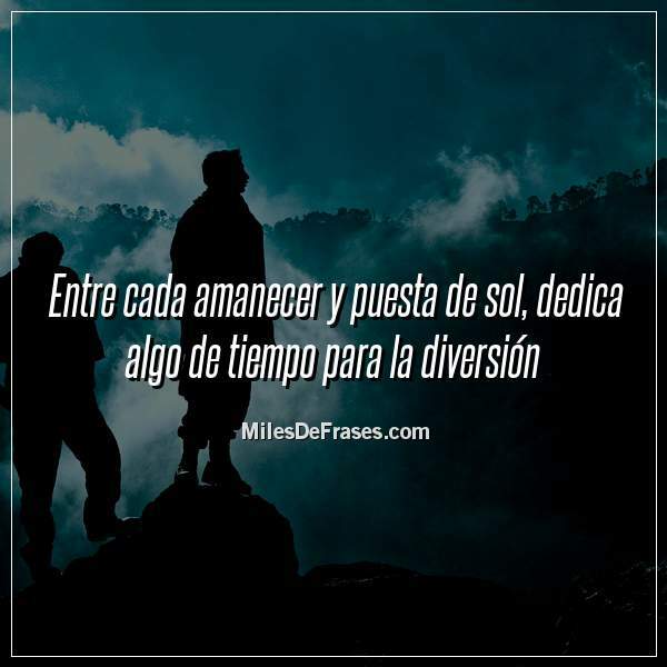 Frases En Imagenes On Twitter Entre Cada Amanecer Y Puesta De Sol Dedica Algo De Tiempo Para La Diversion Frases Citas