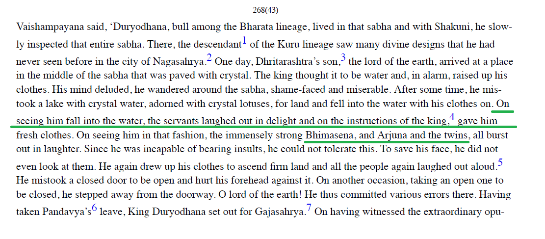 Attaching excerpts of Mahabharat.BORI (CE).Pic-1: Draupadi was not present when Duryodhana fell into the illusion.Pic-2: Duryodhana was enraged NOT because of Draupadi but because of his jealousy towards the achievements of Pandavas he witnessed in Indraprastha.