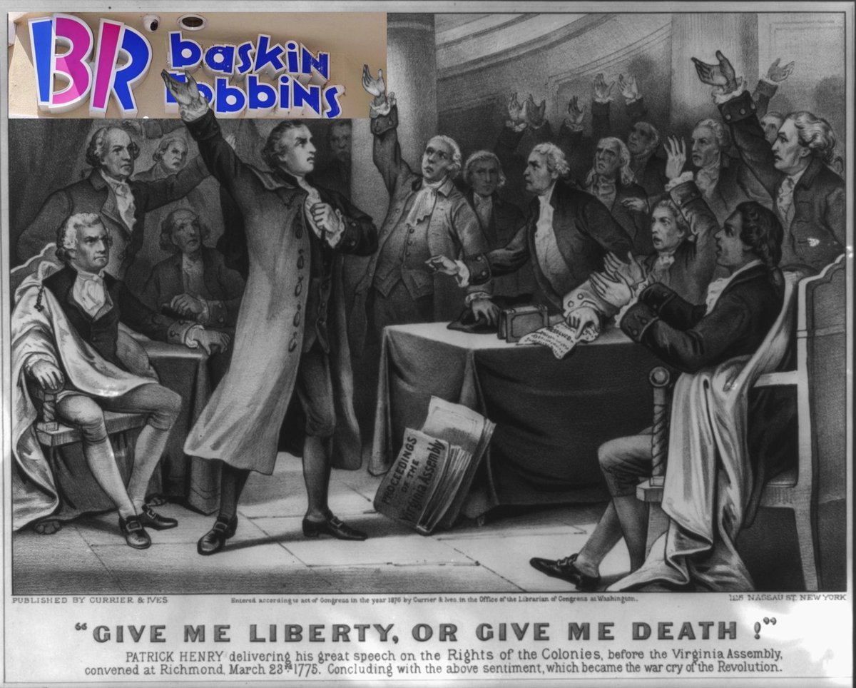 Make fun all you want, but people often forget that Patrick Henry also made his speech in front of a Baskin-Robbins