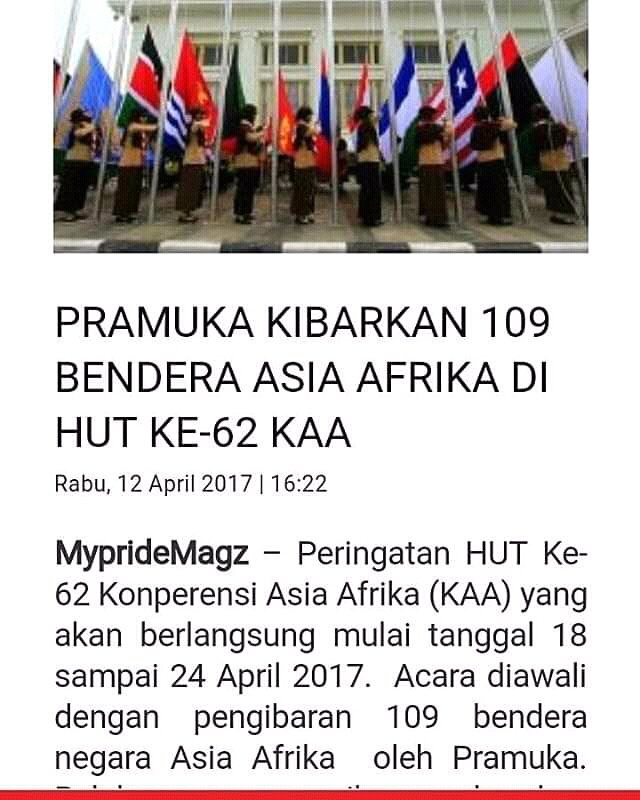 Dokumen Publikasi <a href="/MyprideMagz/">MYPRIDE MAGZ</a>  beberapa hari sebelum Pengibaran Bendera Negara peserta Konferensi Asia Afrika ke-62 Tahun 2017

<a href="/JilbabScout/">Jilbab Scout</a>
<a href="/KotaPramuka/">Bandung Kota Pramuka</a>
@HumasBdg 
<a href="/PramukaJabar/">Pramuka Jawa Barat</a> 
<a href="/humasjabar/">Humas Jabar</a> 
<a href="/kwarnas/">Joulette</a> 
<a href="/worldscouting/">World Scouting</a> 
<a href="/mopindonesia/">Messengers of Peace</a> 
<a href="/ScoutMessengers/">Messengers of Peace</a> 

#jilbabscout2015