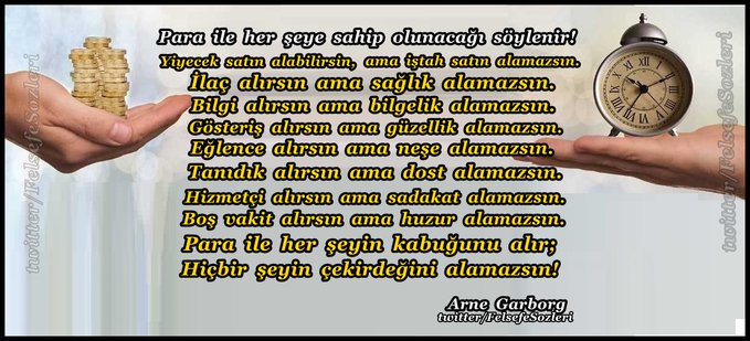 Para ile her şeye sahip olunacağı söylenir!

Yiyecek satın alabilirsin, ama iştah satın alamazsın.
İlaç alırsın ama sağlık alamazsın.
Bilgi alırsın ama bilgelik alamazsın.
Gösteriş alırsın ama güzellik alamazsın.
Eğlence alırsın ama neşe alamazsın.
Tanıdık alırsın...

 A. Garborg