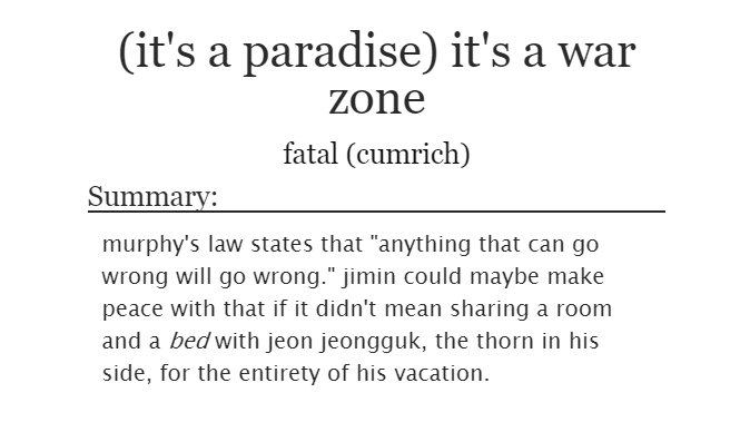 ˗ˏˋ (it's a paradise) it's a warzone ˎˊ˗ jikook/kookmin  https://archiveofourown.org/works/15652623 - i just wanted something to read while my dad talked with his friend - it's kinda predictable tho - but i liked it anyways jsjjs - i wished it had a little bit of angst - fast read
