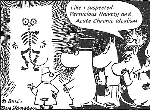 Moomin's concerning diagnosis (& perhaps one that we share, some of us). Rude that it should be both acute AND chronic idealism.(Tove Jansson)