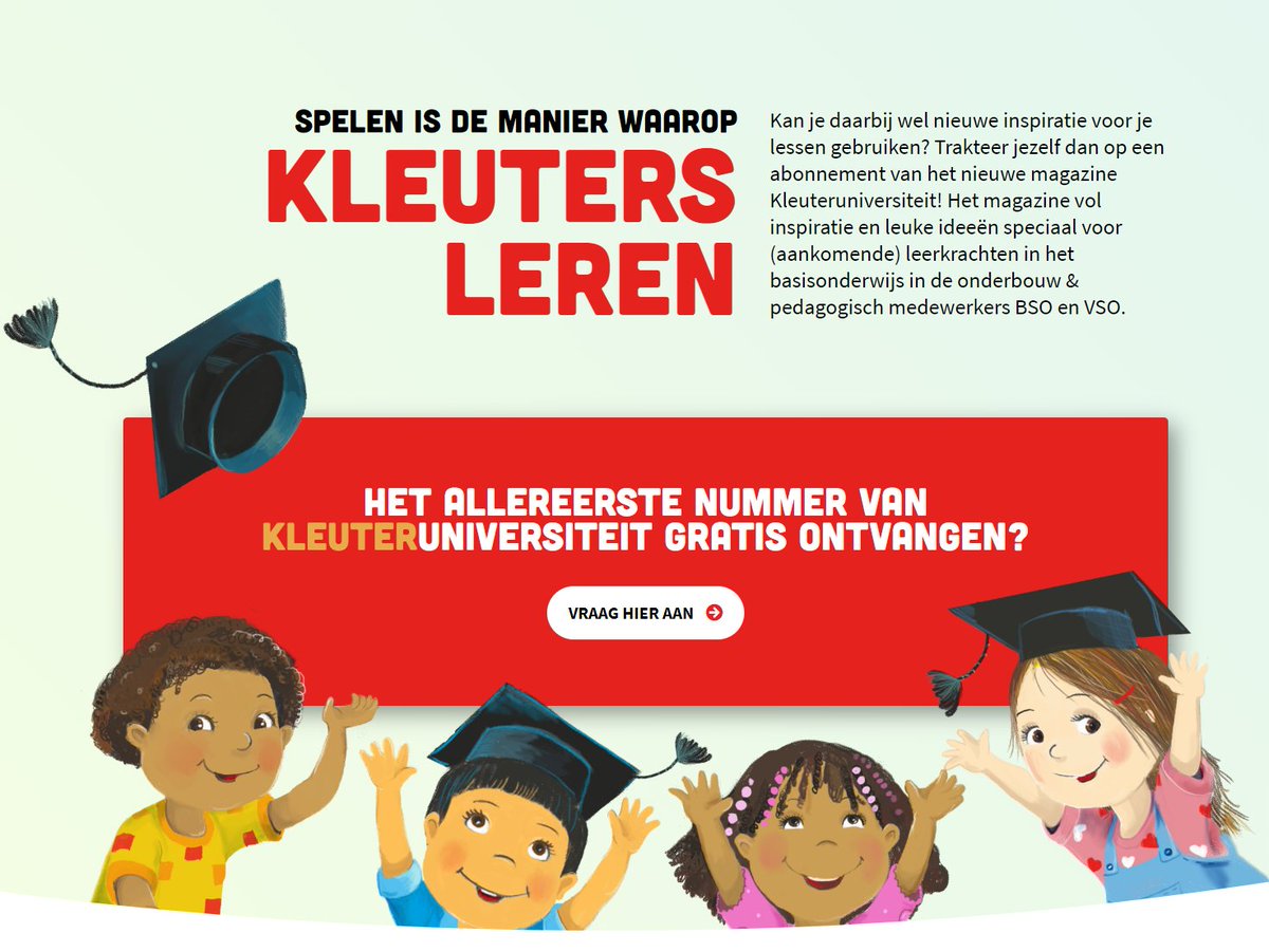 Schrijf je nu in voor het eerste gratis nummer van Kleuteruniversiteit Magazine. Je betaalt alleen de verzendkosten.

Aanmelden kan hier!
kleuteruniversiteitmagazine.nl