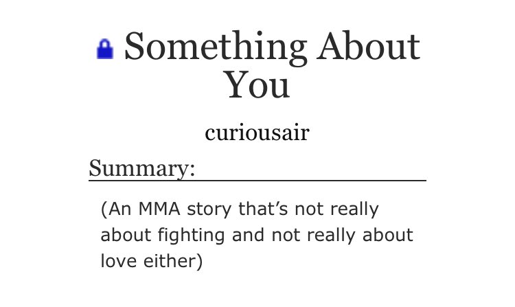 “Something About You” by curiousair•need to log in to read•MMA au•slow burn•fluff and angst•friends to lovers•hurt/comfortmake sure to read the tags & warnings before reading https://archiveofourown.org/works/18500017/chapters/43839787