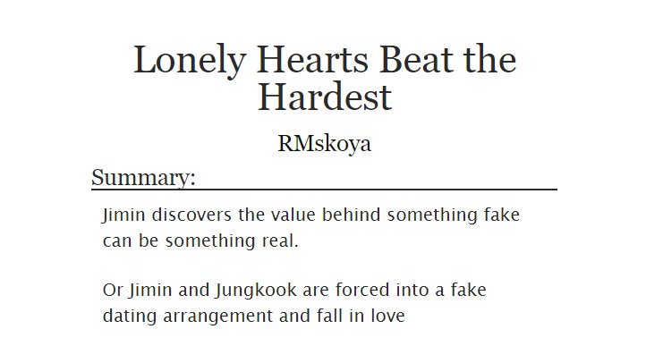 ˗ˏˋ Lonely Hearts Beat the Hardest ˎˊ˗  jikook/kookmin https://archiveofourown.org/works/21898888 -anoooother enemies to lovers yea, with fake dating-do u know that part when they start doing romantic things but theyr like "it all part of the scene" but u know its not true? well yea-almost 21k