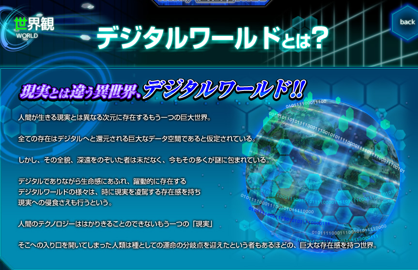 It also contains a variety of life forms, although digital, and it is a world that cannot be analyzed by human technology and no one has been able to understand the totality of the Digital World. Still, contact with this dimension represents a change in humans as a species.