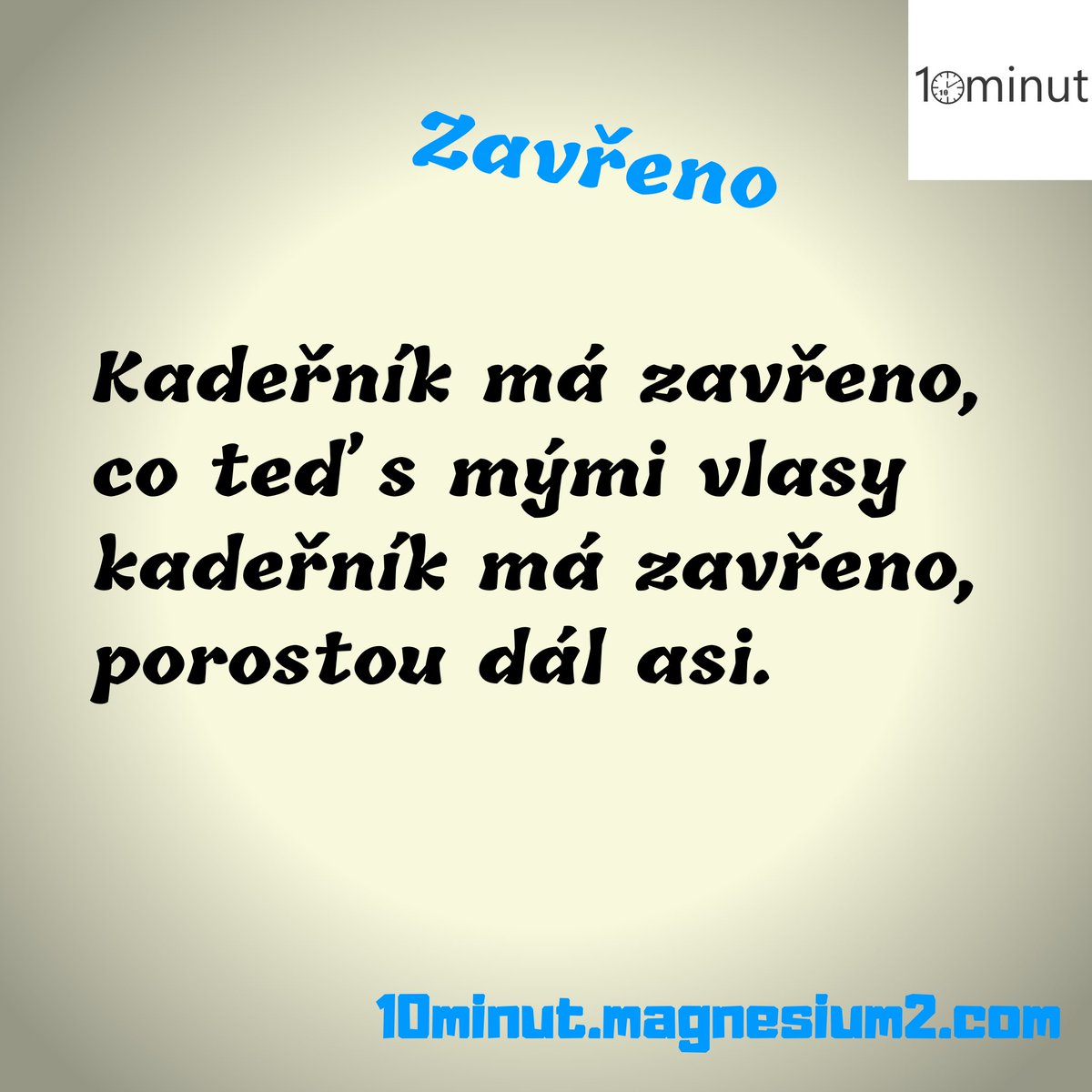 10minut_'s tweet photo. Zavřeno

Kadeřník má zavřeno,
co teď s mými vlasy
kadeřník má zavřeno,
porostou dál asi.

Původně na https://t.co/6CgfBsv3u8

#kazdydenjednabasen #10minut #basen #poem #poetry #poezie #poeta #verse #versotepec #zivot #vezeni #karantena #zavreno #cesta https://t.co/2DOrW8aH7U