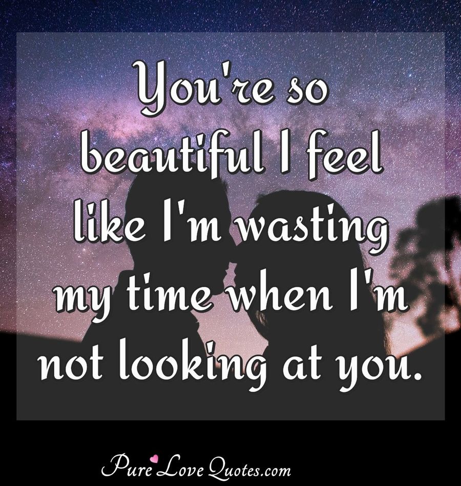 Pure Love Quotes You Re So Beautiful I Feel Like I M Wasting My Time When I M Not Looking At You Quotes Lookatyou Beautiful Yourebeautiful T Co 3rporgdcqh T Co 43kkcyl9sd
