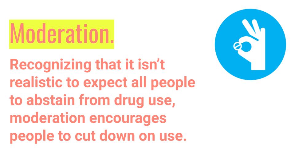 Most people use drugs in moderation, as it is unrealistic for some to abstain completely.  #HarmReduction