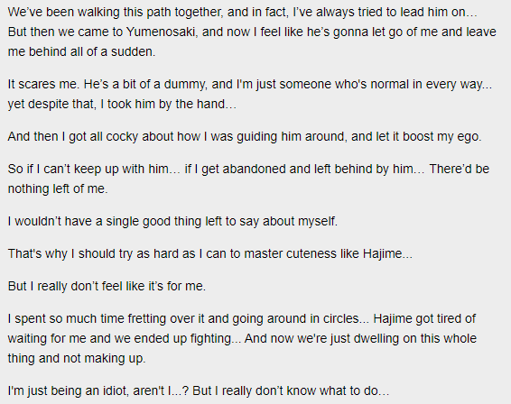 this led to tomoya having a bit of a crisis, realising how in the short time he'd been an idol, hajime had become so much more cute, confident, and focused. tomoya felt like he was lagging behind and drifting apart from hajime, having no idea which direction he wanted to go in