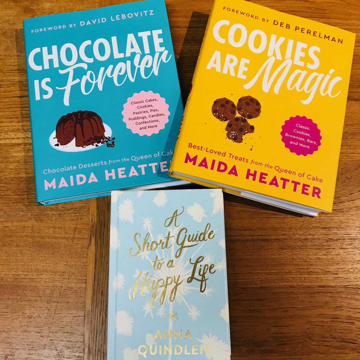 Last but not least!CHOCOLATE IS FOREVER and COOKIES ARE MAGIC by the late, great Maida Heatter!A SHORT GUIDE TO A HAPPY LIFE by Anna Quindlen!