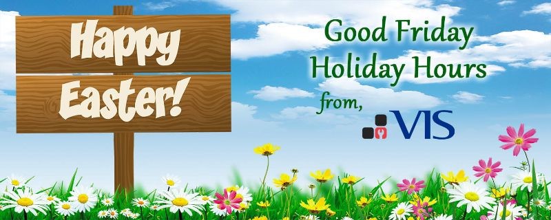 In observance of Good Friday, VIS will be closed Fri, April 10th. We will resume normal business hours on Mon, April 13th. The Service call line will also be unavailable Fri, April 10th and will be available again Mon, April 13th for any service needs.