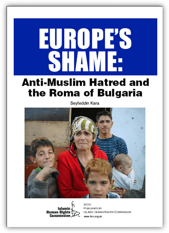 Europe’s Shame: Anti-Muslim Hatred and the Roma of Bulgaria  https://www.ihrc.org.uk/publications/reports/7905-forthcoming-q-europes-shame-anti-muslim-hatred-and-the-roma-of-bulgaria-q/