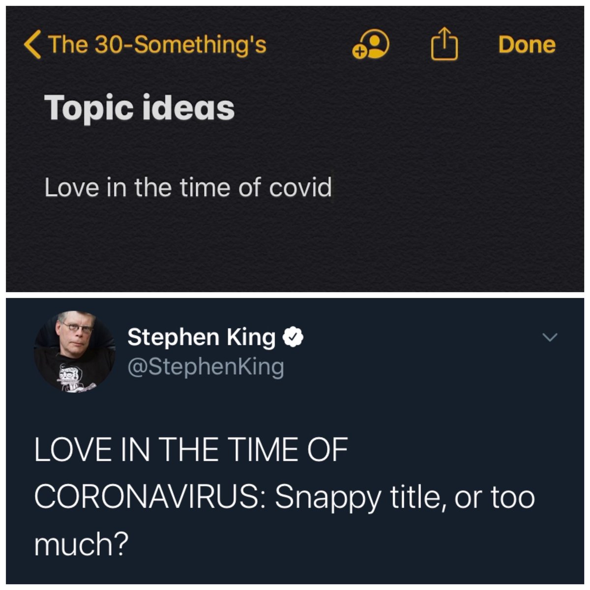 livingwrite's tweet photo. so this just happened. 
@livingwrite (before first coffee): 
love in the time of covid. 
nice.. catchy. Must record somewhere. [add to notes]
-10 min later-
@StephenKing has same idea. 21 hrs before. Unsure if I should feel inadequate or justified or dumb https://t.co/8Go1fn33tT