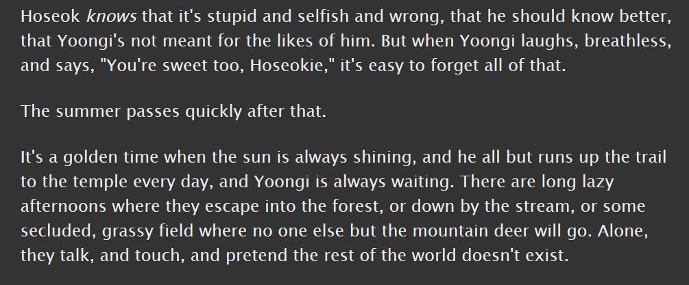 sope, t, 10.2k || au, magic; yoongi speaks to the gods and hobi is his connection to the rest of the world || sweet and simple and then deceptively complicated all at once, just enough mystery that you never realized was there  https://archiveofourown.org/works/18142466 