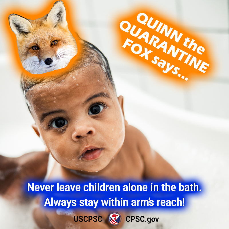 A baby sitting a bathtub with a parent touching them. The text reads Quinn the Quarantine Fox says never leave a child alone in the bathtub. Always stay within arm's reach.