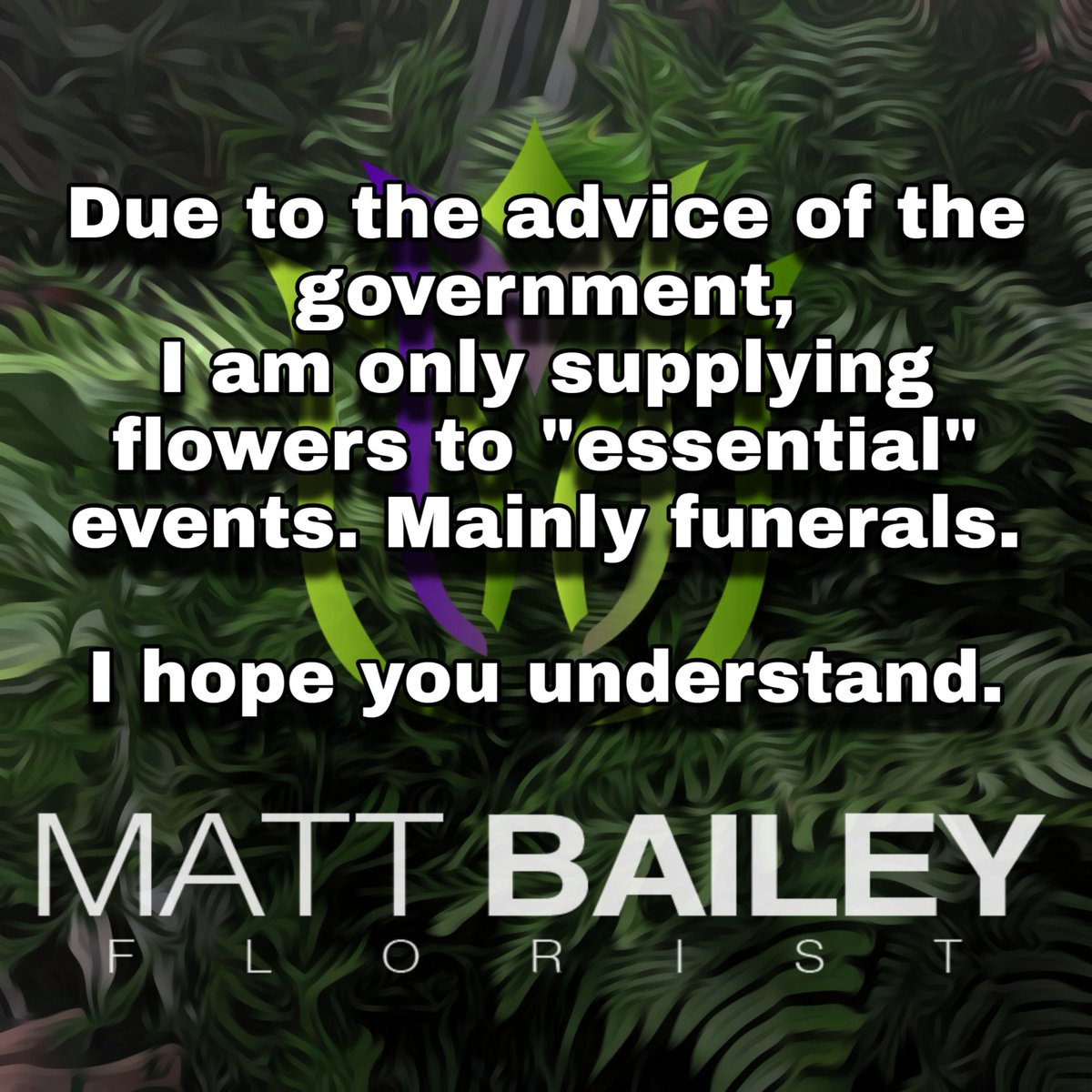 MBaileyFlorist's tweet photo. Due to the advice of the government, I am only supplying flowers to "essential" events. Mainly funerals.
This is to put myself and my customer at little risk.
As much as I would love to work on some lovely flower projects I cannot responsibly continue carrying out work. https://t.co/yKwkiPpOe5