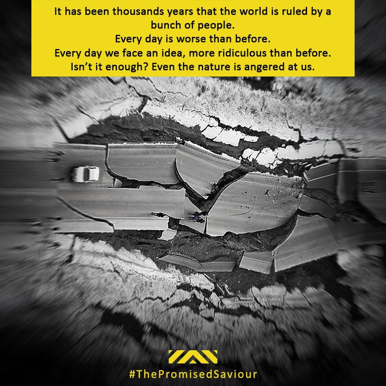 Rjavan2's tweet image. It has been thousands years that the world is ruled by a bunch of people. Every day is worse than before. Every day we face an idea, more ridiculous than before. Isn’t it enough? Even the nature is angered at us.  #ThePromisedSaviour