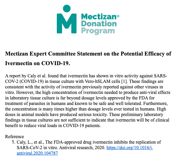 Mectizan Expert Committee Statement on the Potential Efficacy of Ivermectin on COVID-19:A report by Caly et al. found that ivermectin has shown in vitro activity against SARS-COV-2 (COVID-19) in tissue culture with Vero-hSLAM cells [1]. (1/4)