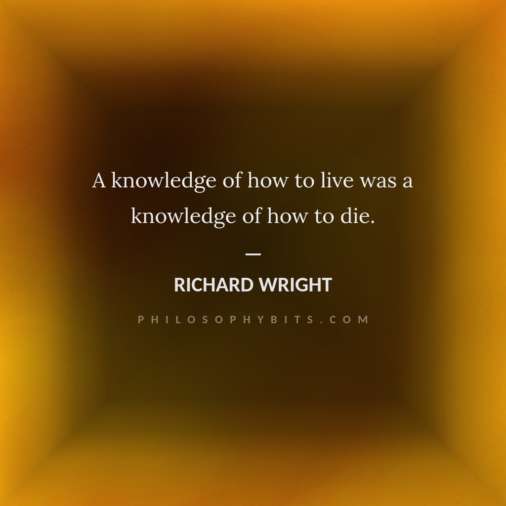Philosophy Bits On Twitter: "“A Knowledge Of How To Live Was A Knowledge Of How To Die.” – Richard Wright, Native Son #Philosophy #Quotes Https://T.co/Fvzl3Rbbkw" / Twitter