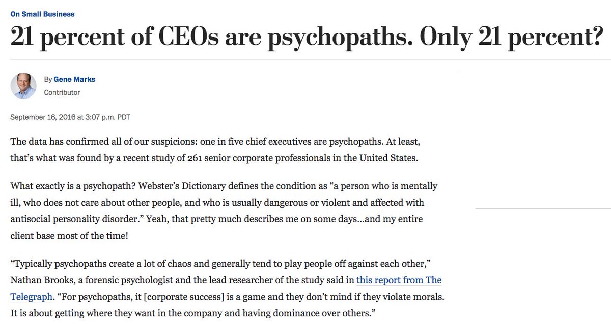 22) The Washington Post is typically a flaming dumpster fire of progressive garbage, but occasionally you will find the odd readable article, such as this one. It reports on a study that found one in five CEOs to be psychopaths. https://www.washingtonpost.com/news/on-small-business/wp/2016/09/16/gene-marks-21-percent-of-ceos-are-psychopaths-only-21-percent/