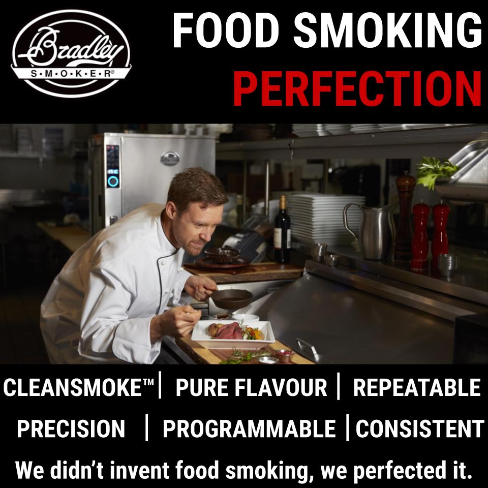 Every Chefs Dream Smoker
The same consistent results, repeated every time. 
Bradley Smokers innovative CLEANSMOKE™ Technology consistently delivers the purest smoke flavour every time.
17 Flavours of Bradley Smoker Bisquettes ® to suit every dish.
#bradleysmoker