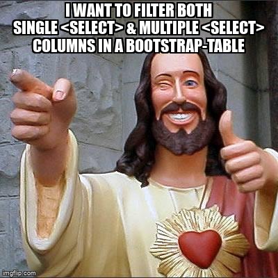 overflow_meme's tweet image. I want to filter both single &lt;select&gt; &amp; multiple &lt;select&gt; columns in a bootstrap-table stackoverflow.com/questions/6111… #javascript #bootstraptable #filter #multipleselect