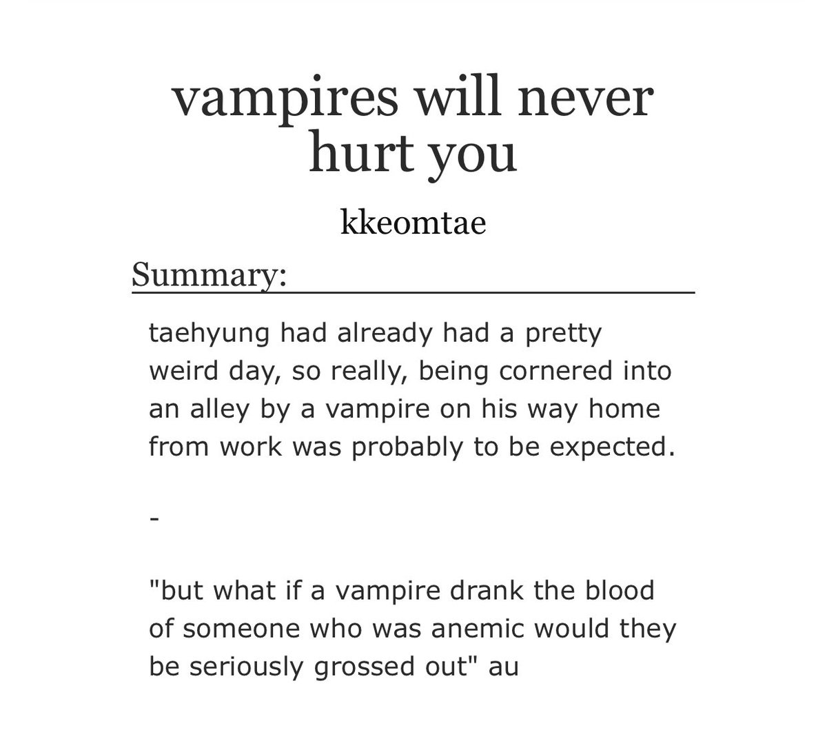 vampires will never hurt you- taekook- vampire au- the summarys already FUNNY just read this fic for comedy gold pls- actually really so soft and fluffy like koo’s a baby :( and he really loves taehyung a lot :( and same goes with tae i hate it here https://archiveofourown.org/works/9455603/chapters/21391808