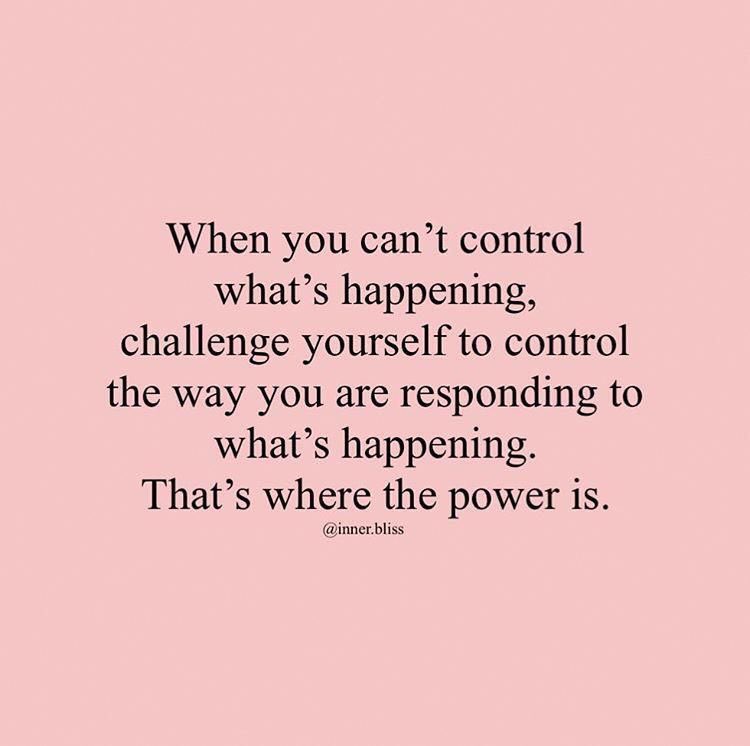 How are you responding? You could be learning a new skill, getting active, spending quality time with those in your household. Control what you can.  #upliftingquotes #youareincontrol