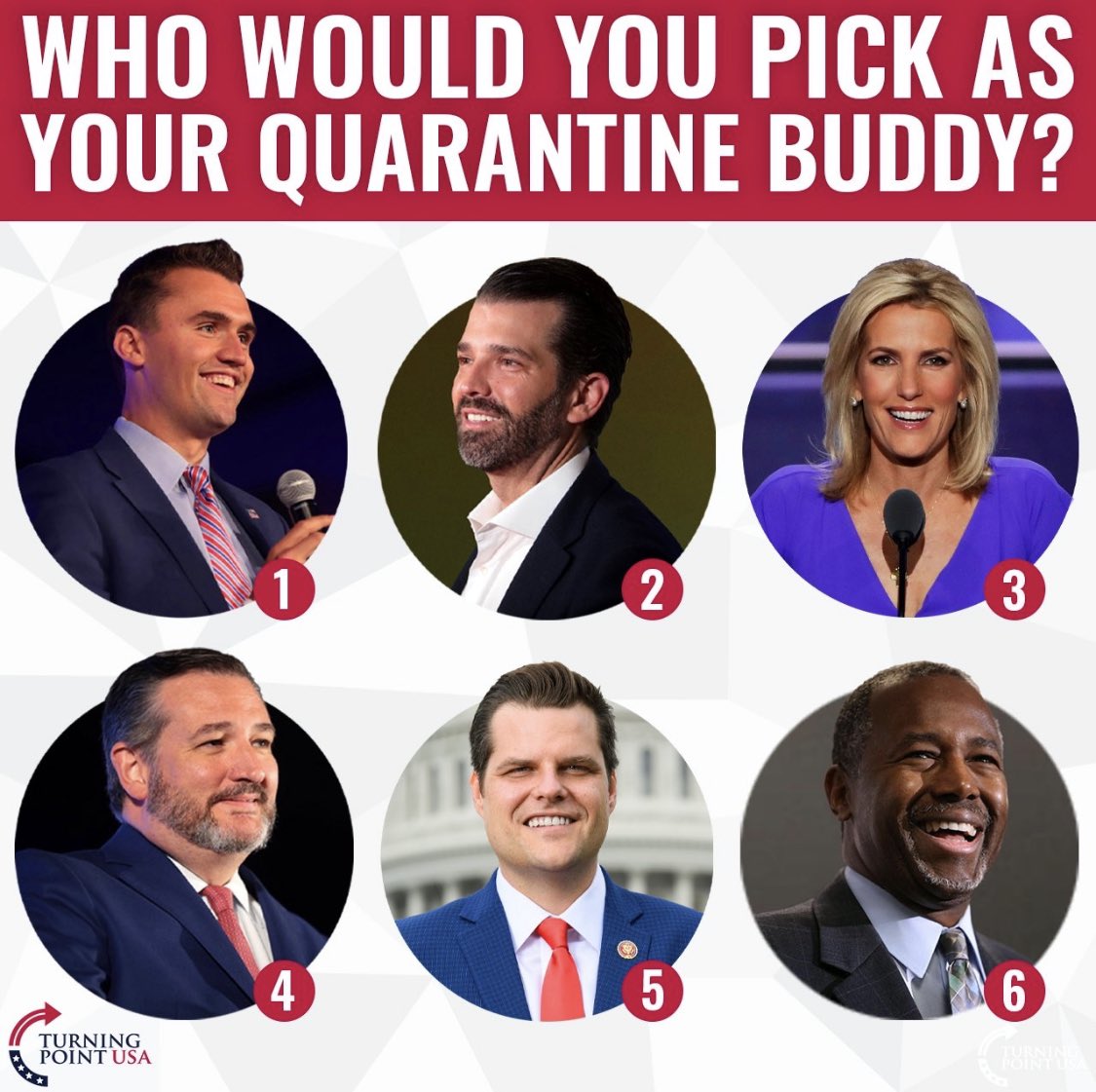TurningState's tweet photo. Tough choice. Who would you pick?
.
.
#Quarantine #coronavirus #CharlieKirk #DonaldTrumpJr #LauraIngraham #TedCruz #MattGaetz #BenCarson https://t.co/jV8RMKJZkb