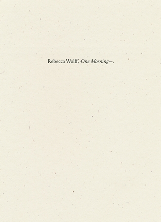 One Morning— by Rebecca Wolff (2015) | Trying to get a brain for poetry again, during National Poetry Month no less. I took this out of the Iowa City Library and during the summer dividing my MFA I bought a copy secondhand from  @knifeforkbook (when it was located in Rick's Cafe!)