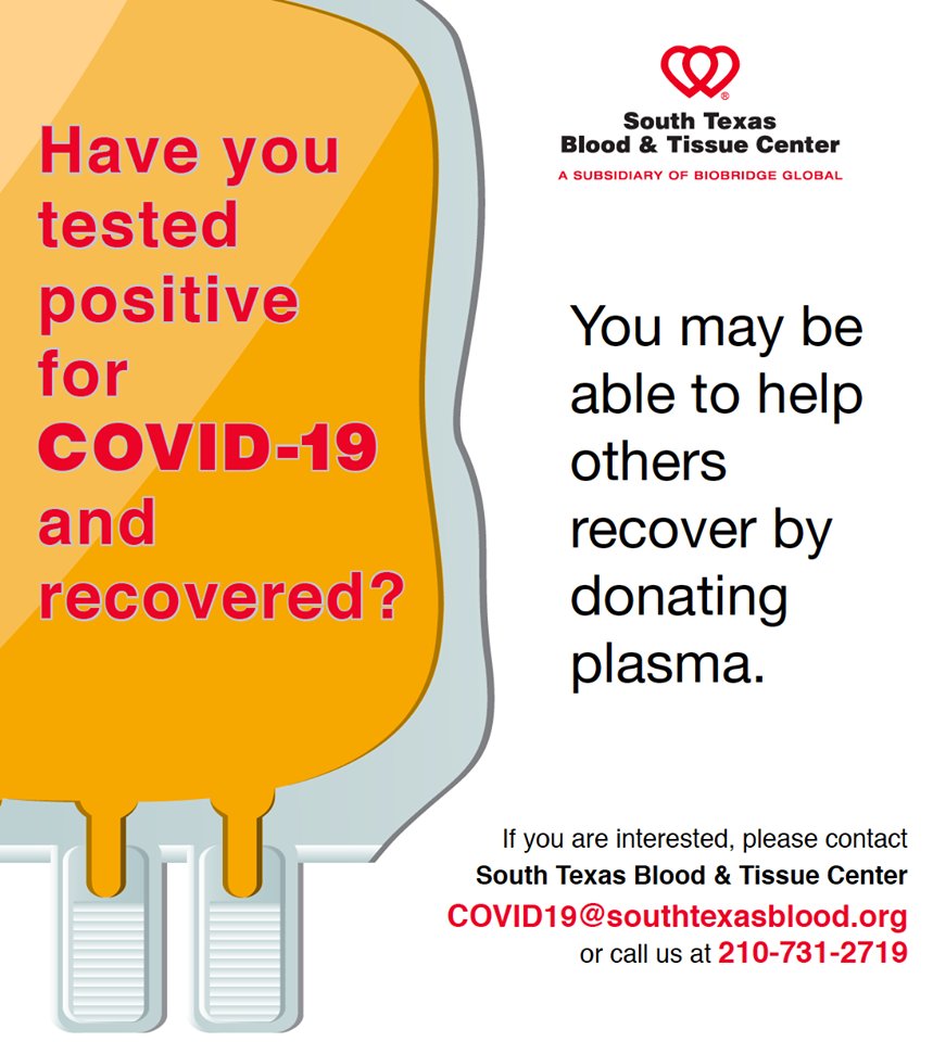 SOUTH TEXAS BLOOD & TISSUE CENTER:If you’ve recovered from COVID-19, you may be able to help others by donating plasma. If you are interested, please email COVID19@southtexasblood.org or call them at 210-731-2719.7/15