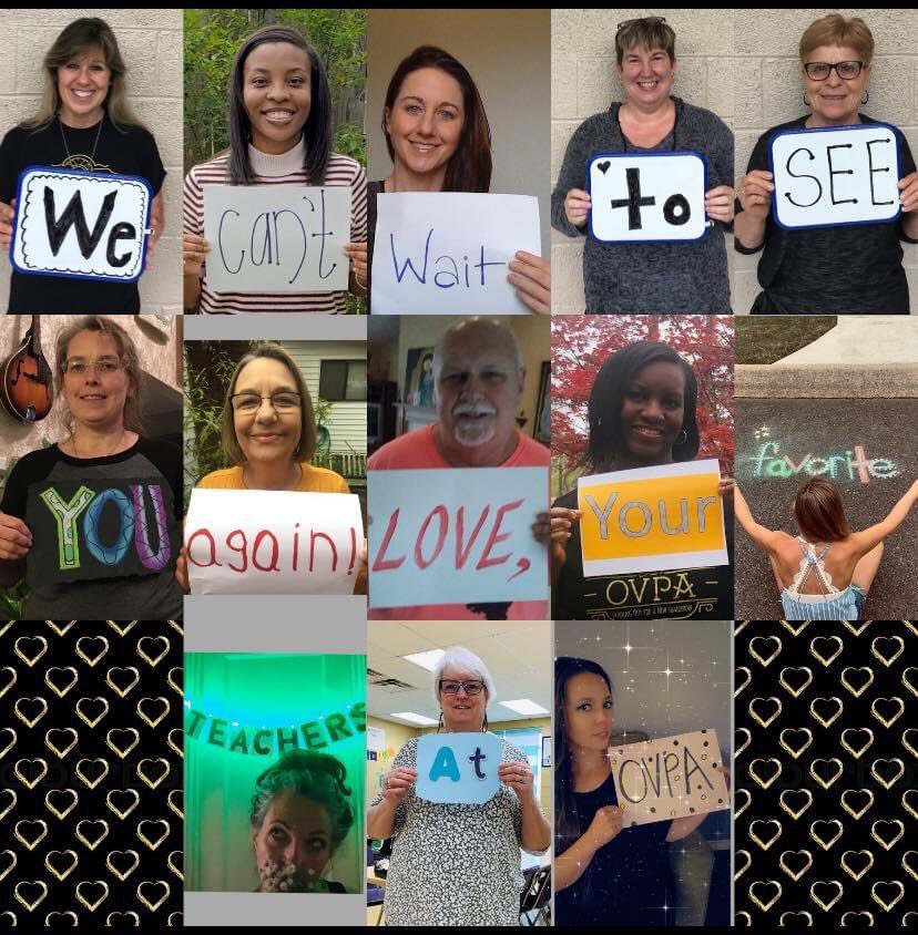 Dear OVPA students, 
We miss you all so much! Keep learning. Read everyday. Play outside. Help out around the house. We’ve got this. Stay safe and stay home! Be strong, be brave, be you! Remember that your teachers love you! We can’t wait to see you again! Love, your favorite...