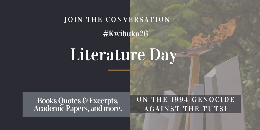 Literature Day: Today on the Digital Commemoration Calendar,  @KalindaBrendah and I will lead a conversation on written works about the Genocide against the Tutsi.  #RwoT - You are invited to share books quotes, reviews, excerpts and academic papers on the subject! #Kwibuka26