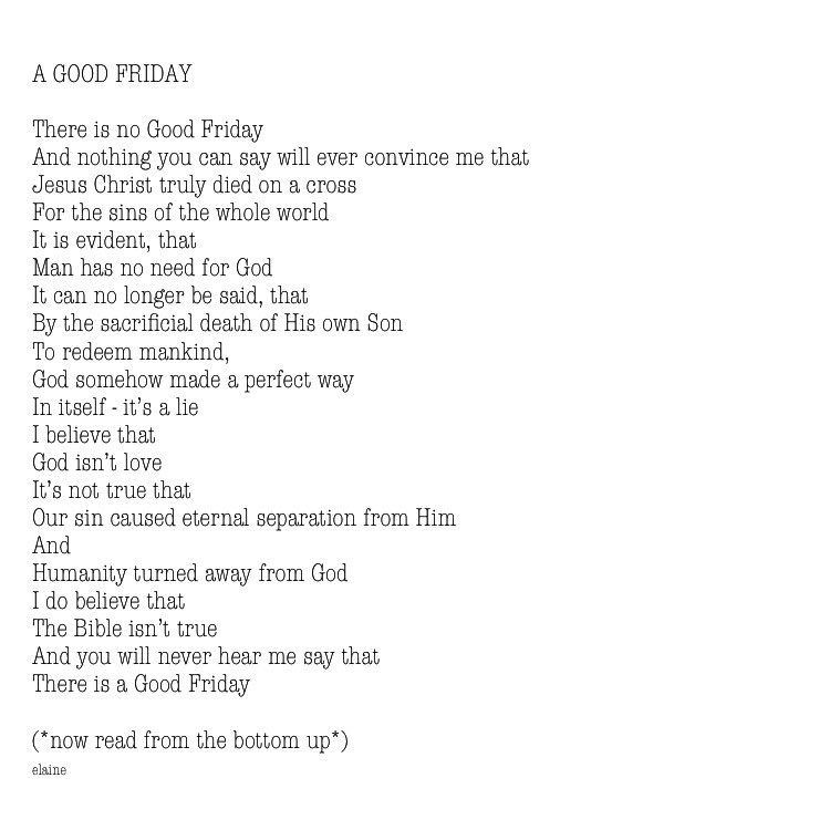 ElaineSpall's tweet photo. Good Friday? This is a reverse poem. For it to make sense, you should read it from top to bottom, then from bottom to top.
#poem #poems #poetry #poetrycommunity #writerscommunity #WritingCommunity #GoodFriday #EasterAtHome #Easter2020 #reversepoem https://t.co/WgJkZyyN2Q