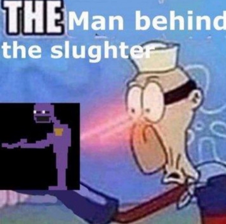 The man behind the slaughter. Fnaf the man behind the slaughter. man behind. the man behind the slaughter meme.