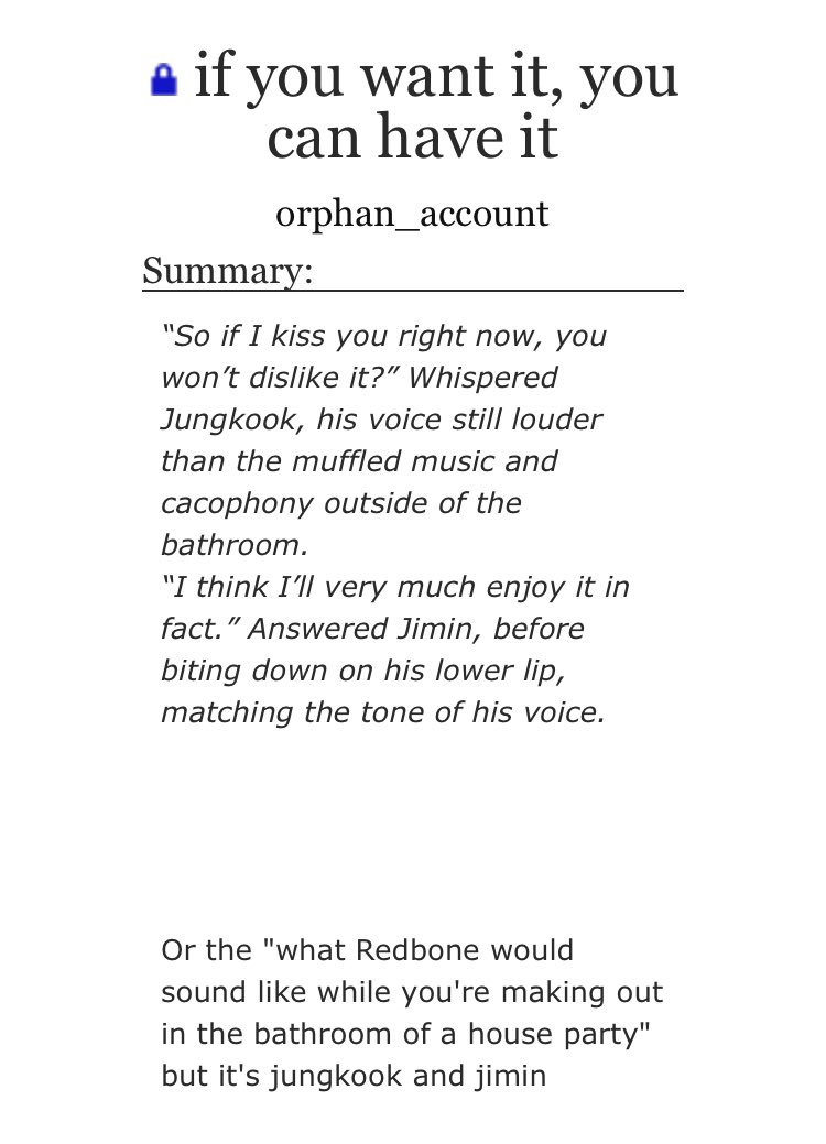 ➳「 if you want it, you can have it 」< link:  http://archiveofourown.org/works/18178658  > ♡ - it's the 90s ♡ - this is jikook making out at a party basically ♡ - it's so well written that i felt like i was in the room with the characters♡ - highly recommended