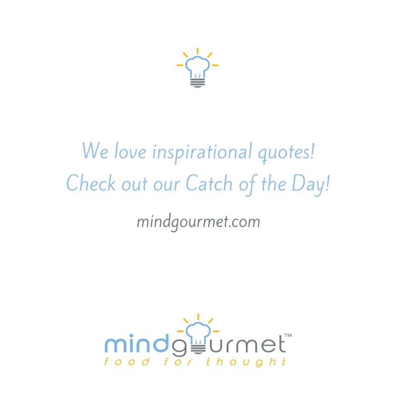 Mindgourmet We Love Inspirational Quotes Check Out Our Catch Of The Day Mindgourmet T Co Ixrkv0nxlx