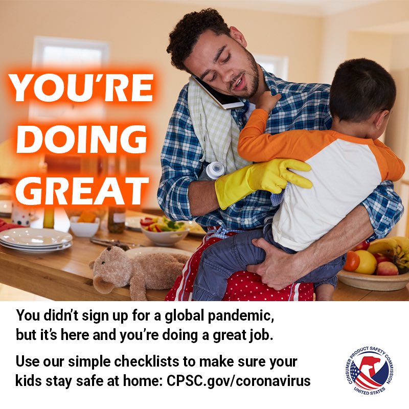 A guy holding a kid while washing dishes and on the phone. The text reads. You’re doing great. You didn’t sign up for a global pandemic but it’s here and you’re doing a great job. Use our simple checklists to make sure your kids stay safe at home. Cpsc.gov/Coronavirus