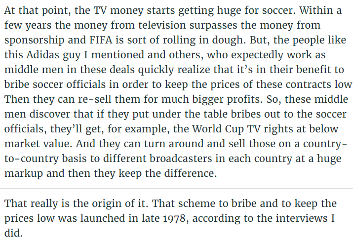 Starting in 1978, television rights begin to compete with sponsorship as the main revenue stream. So the corrupt middle-men get the TV rights from FIFA, then parse it out country by country to networks for higher prices & kickbacks. Just like the case in Monday's indictment.