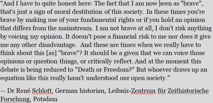 "It should be a given that we can voice those opinions or question things, or critically reflect. And at the moment this debate is being reduced to "Death or Freedom?" — Dr René Schlott, German historian, Potsdam