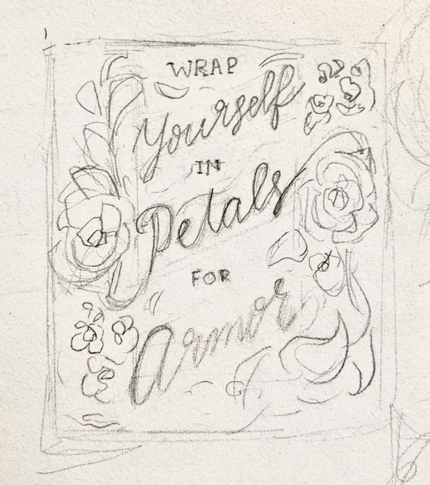 im handlettering the phrase "wrap yourself in petals for armor" for a class and after looking at it for three hours it doesnt feel real anymore lol (heres some of the rough sketches/ideations so far ! ) 