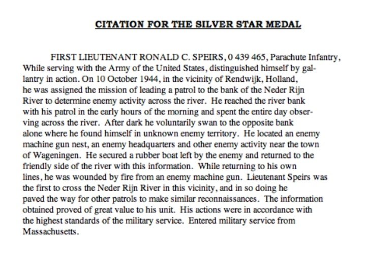 He jumped with Dog Co into The Netherlands in Sep, 1944. During that campaign he was awarded the Silver Star for actions he undertook during the fighting on "The Island" near Randwjick. 4/
