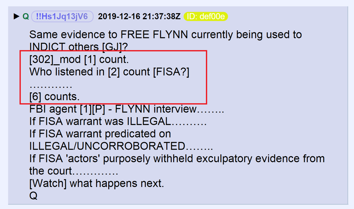 53) Q said there would be 9 counts in the indictment against the person(s) who spied on General Flynn.1 count will be for illegally modifying the FBI 302 report.2 counts will be for listening in on his conversation.6 counts are yet to be revealed.