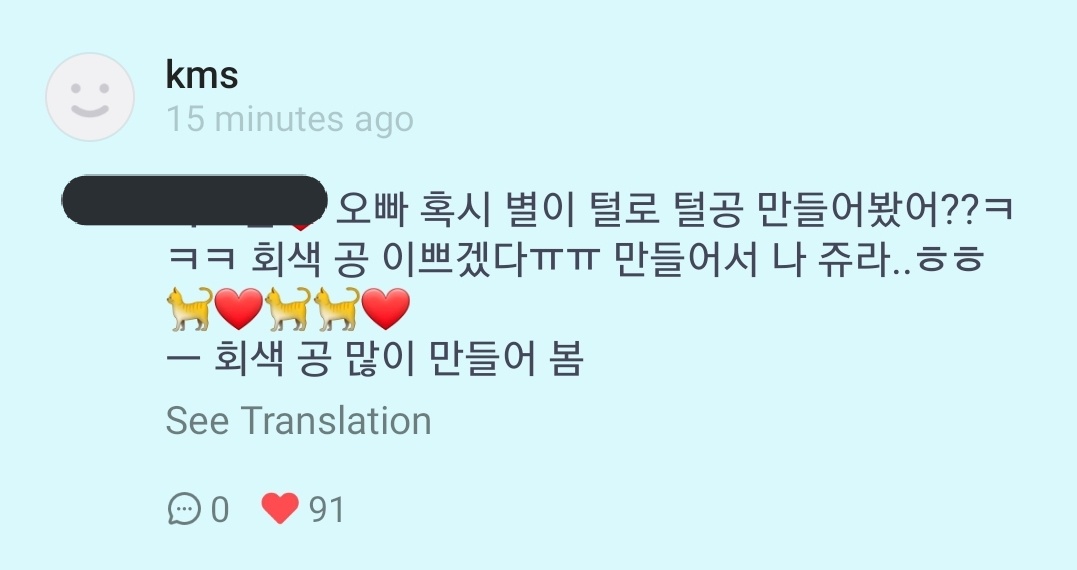 "Oppa have you ever made fur ball with byul's fur?? ㅋㅋ grey ball must be prettyㅠㅠ make it and give it to meㅎㅎ" ; ill make a lot of grey ball