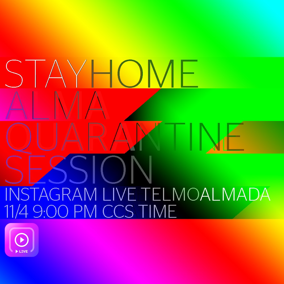STAY HOME. Alma Quarantine Session. Tonight! Instagram Live, TelmoAlmada. 9:00 pm CCS Time. Join In!!