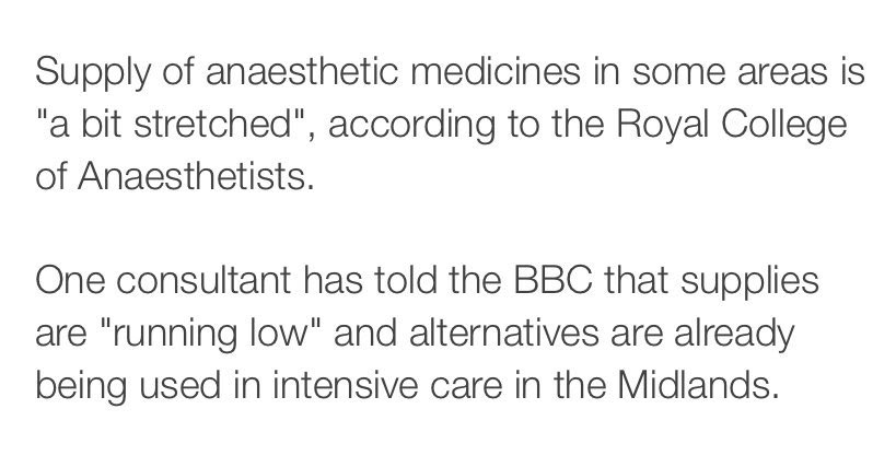 “Supply of anaesthetic medicines in some areas of England is “a bit stretched”, according to the Royal English College of Anaesthetists.One consultant has told BBC England that supplies are “running low” and alternatives are already being used in intensive care in Mid England.”