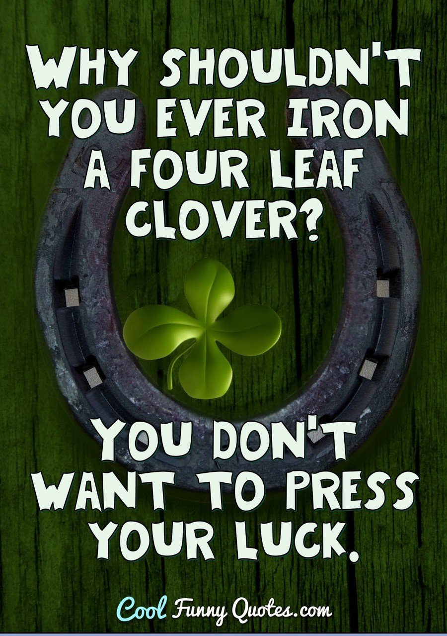 Cool Funny Quotes on X: "Why shouldn't you ever iron a four leaf clover? You  don't want to press your luck. #pun #luck #iron #funny #clover #questions  https://t.co/ez3Cd9MqJk https://t.co/RF1C5VvqH7" / X